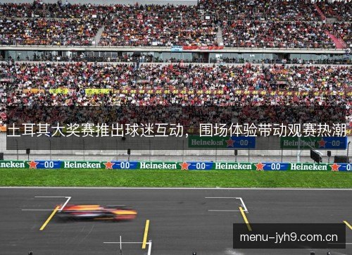 土耳其大奖赛推出球迷互动，围场体验带动观赛热潮